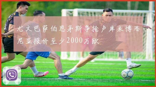 尤文巴萨伯恩茅斯争抢卢库米博洛尼亚报价至少2000万欧