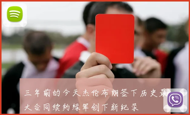 三年前的今天杰伦布朗签下历史最大合同续约绿军创下新纪录